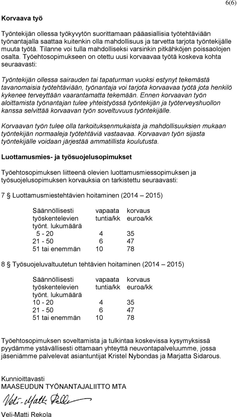 Työehtosopimukseen on otettu uusi korvaavaa työtä koskeva kohta seuraavasti: Työntekijän ollessa sairauden tai tapaturman vuoksi estynyt tekemästä tavanomaisia työtehtäviään, työnantaja voi tarjota