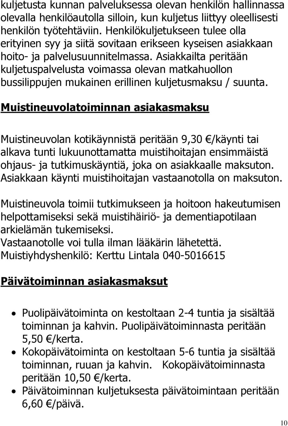 Asiakkailta peritään kuljetuspalvelusta voimassa olevan matkahuollon bussilippujen mukainen erillinen kuljetusmaksu / suunta.