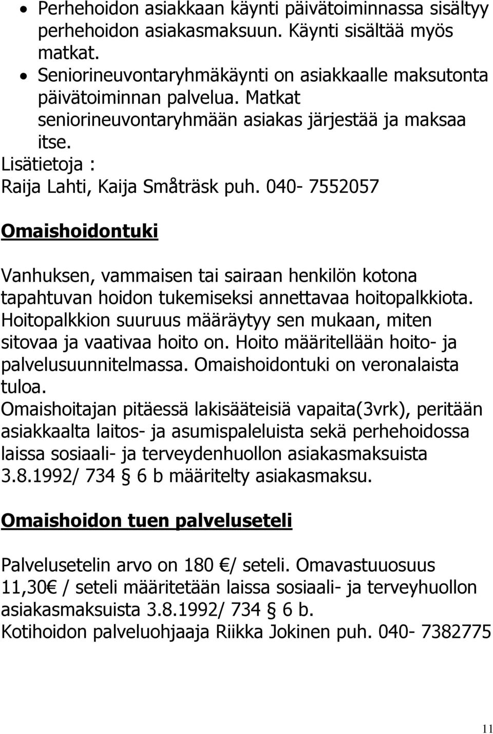 040-7552057 Omaishoidontuki Vanhuksen, vammaisen tai sairaan henkilön kotona tapahtuvan hoidon tukemiseksi annettavaa hoitopalkkiota.