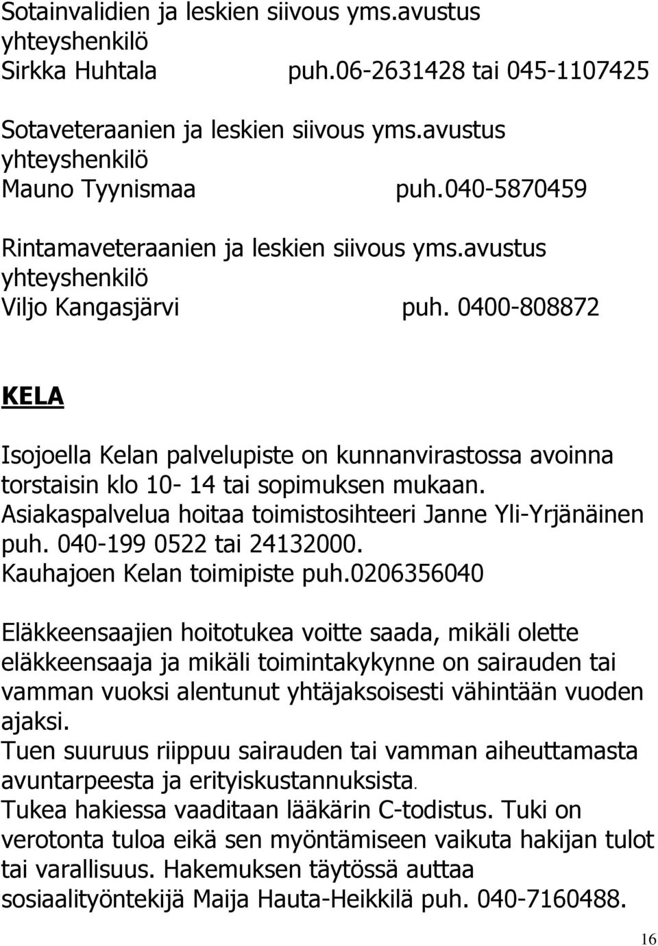 0400-808872 KELA Isojoella Kelan palvelupiste on kunnanvirastossa avoinna torstaisin klo 10-14 tai sopimuksen mukaan. Asiakaspalvelua hoitaa toimistosihteeri Janne Yli-Yrjänäinen puh.