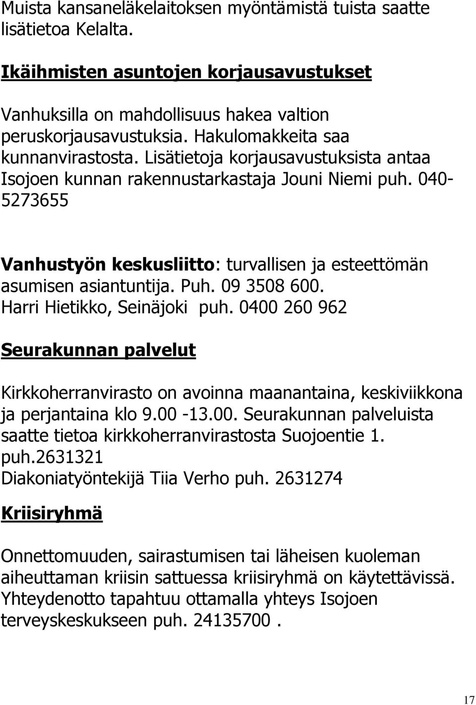 040-5273655 Vanhustyön keskusliitto: turvallisen ja esteettömän asumisen asiantuntija. Puh. 09 3508 600. Harri Hietikko, Seinäjoki puh.