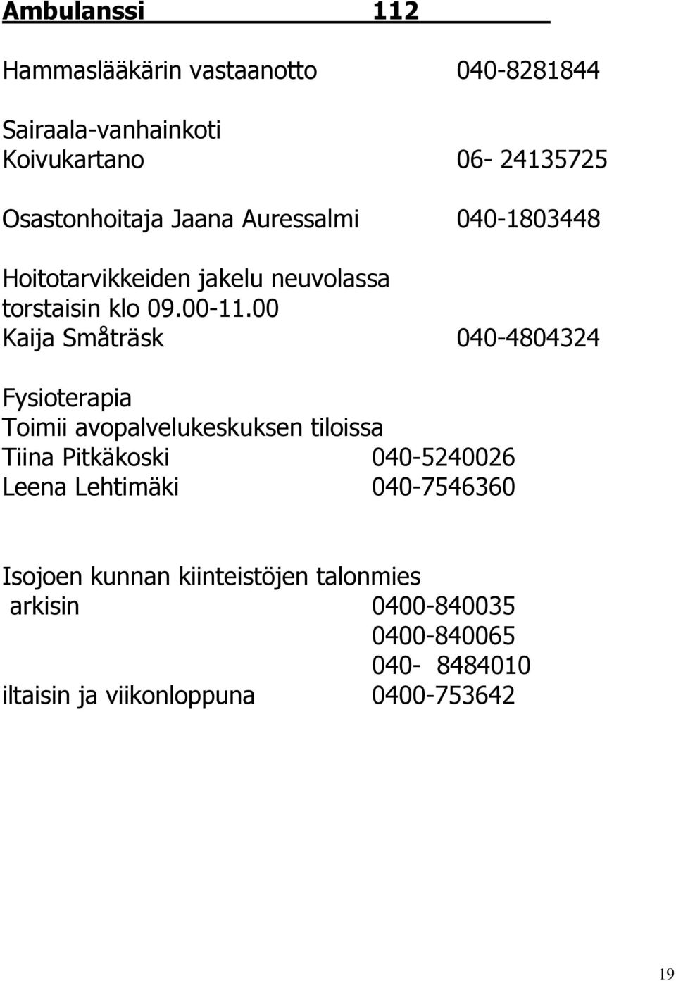 00 Kaija Småträsk 040-4804324 Fysioterapia Toimii avopalvelukeskuksen tiloissa Tiina Pitkäkoski 040-5240026 Leena