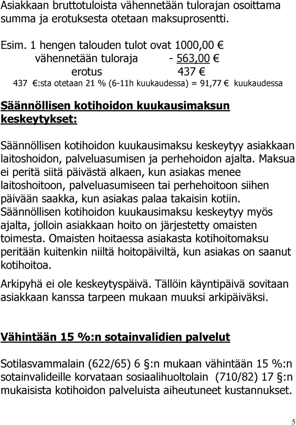 Säännöllisen kotihoidon kuukausimaksu keskeytyy asiakkaan laitoshoidon, palveluasumisen ja perhehoidon ajalta.