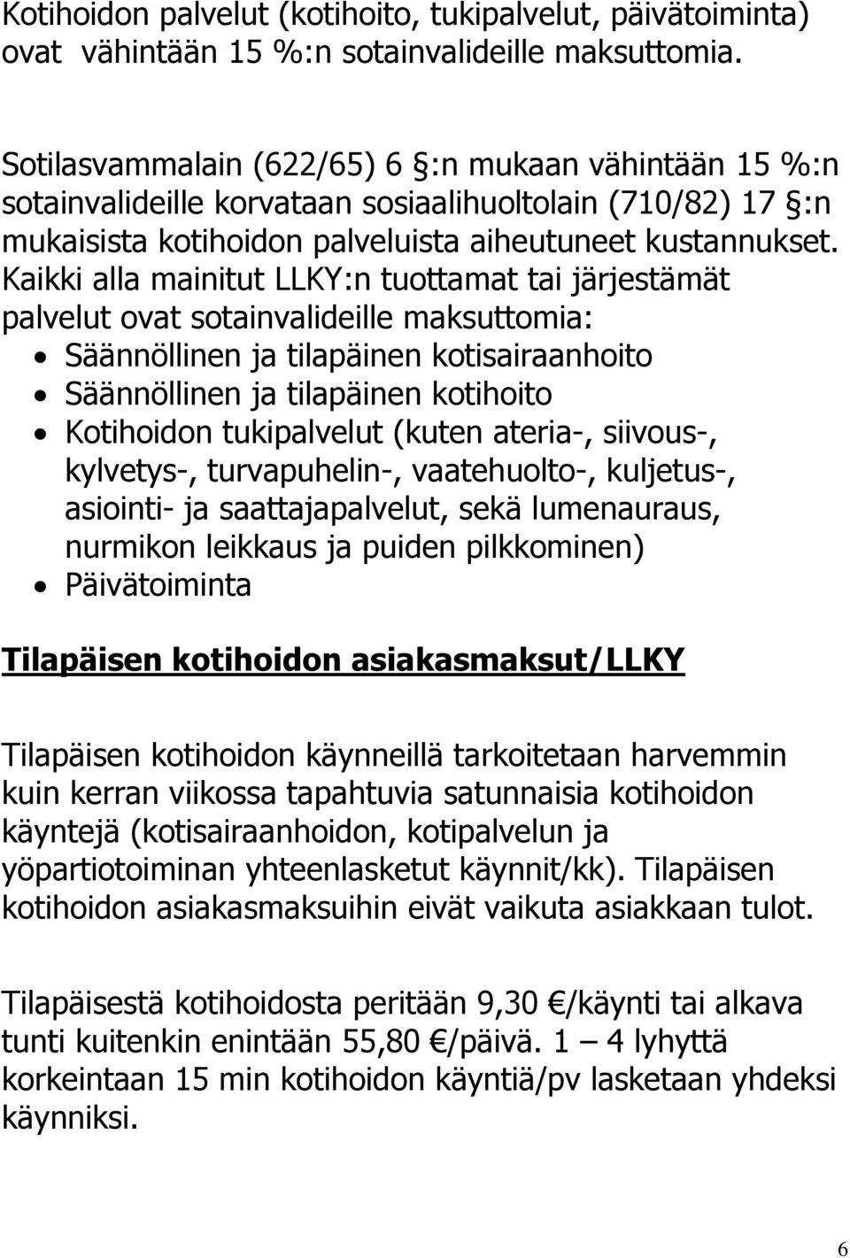 Kaikki alla mainitut LLKY:n tuottamat tai järjestämät palvelut ovat sotainvalideille maksuttomia: Säännöllinen ja tilapäinen kotisairaanhoito Säännöllinen ja tilapäinen kotihoito Kotihoidon