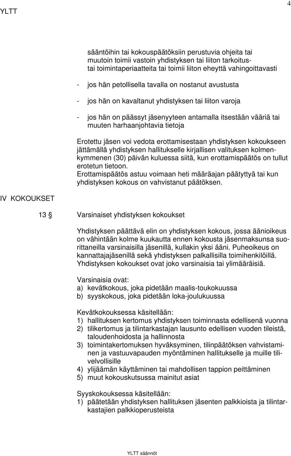 Erotettu jäsen voi vedota erottamisestaan yhdistyksen kokoukseen jättämällä yhdistyksen hallitukselle kirjallisen valituksen kolmenkymmenen (30) päivän kuluessa siitä, kun erottamispäätös on tullut