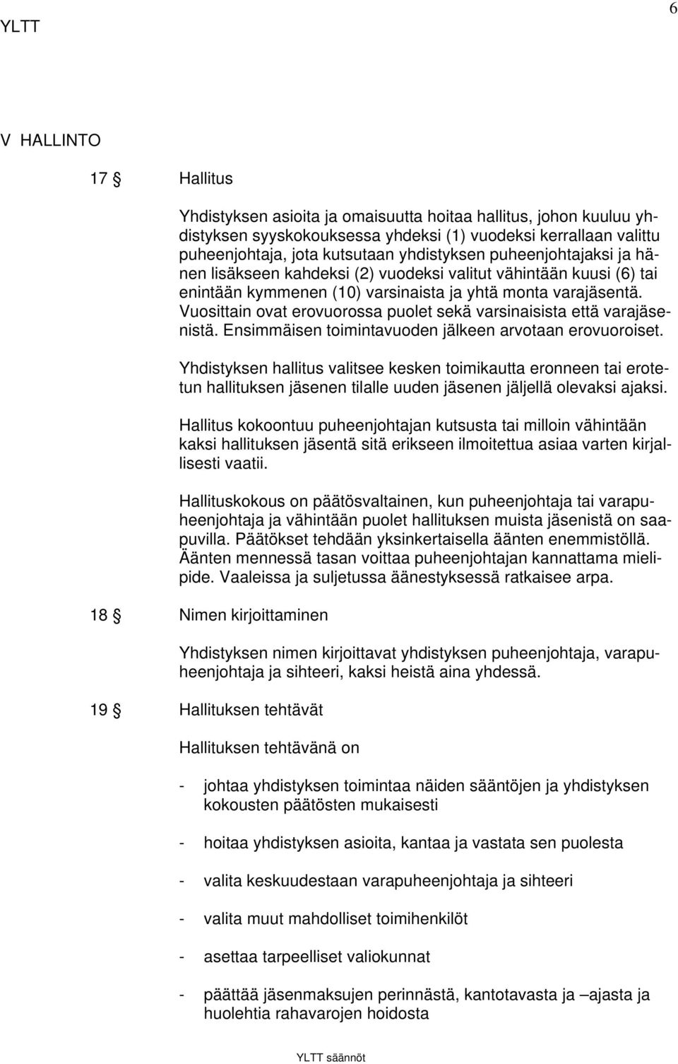 Vuosittain ovat erovuorossa puolet sekä varsinaisista että varajäsenistä. Ensimmäisen toimintavuoden jälkeen arvotaan erovuoroiset.