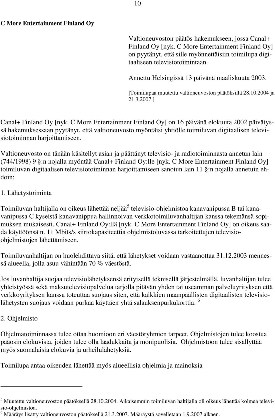 [Toimilupaa muutettu valtioneuvoston päätöksillä 28.10.2004 ja 21.3.2007.] Canal+ Finland Oy [nyk.