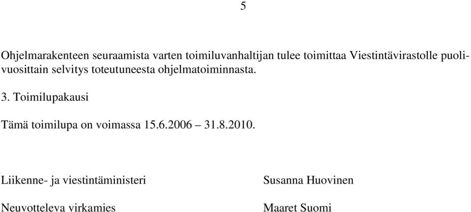 ohjelmatoiminnasta. 3. Toimilupakausi Tämä toimilupa on voimassa 15.6.