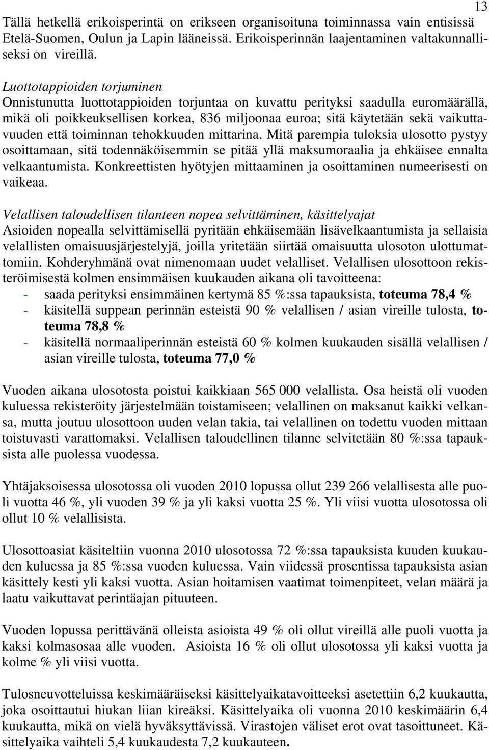 vaikuttavuuden että toiminnan tehokkuuden mittarina. Mitä parempia tuloksia ulosotto pystyy osoittamaan, sitä todennäköisemmin se pitää yllä maksumoraalia ja ehkäisee ennalta velkaantumista.