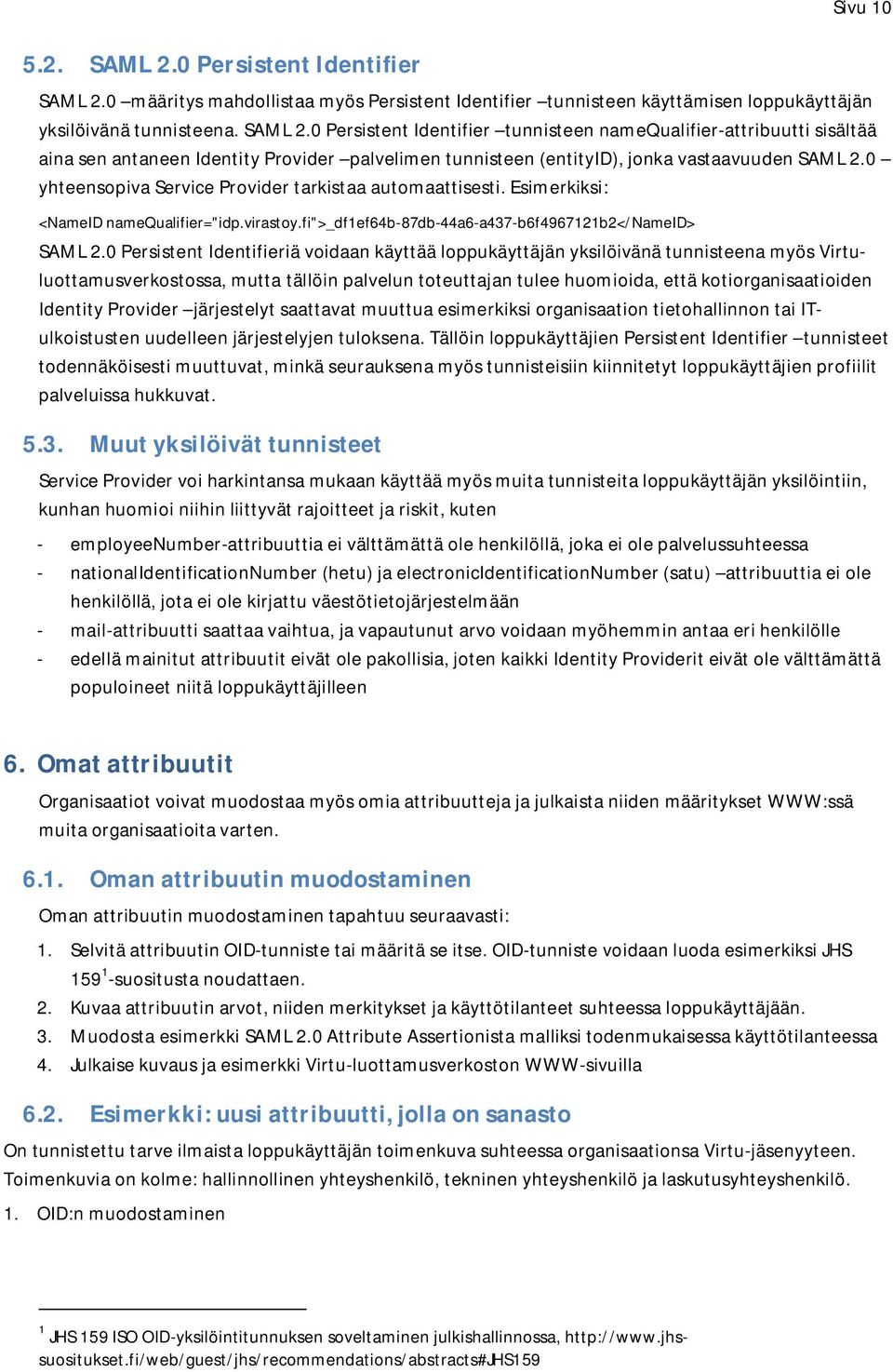 0 Persistent Identifieriä voidaan käyttää loppukäyttäjän yksilöivänä tunnisteena myös Virtuluottamusverkostossa, mutta tällöin palvelun toteuttajan tulee huomioida, että kotiorganisaatioiden Identity