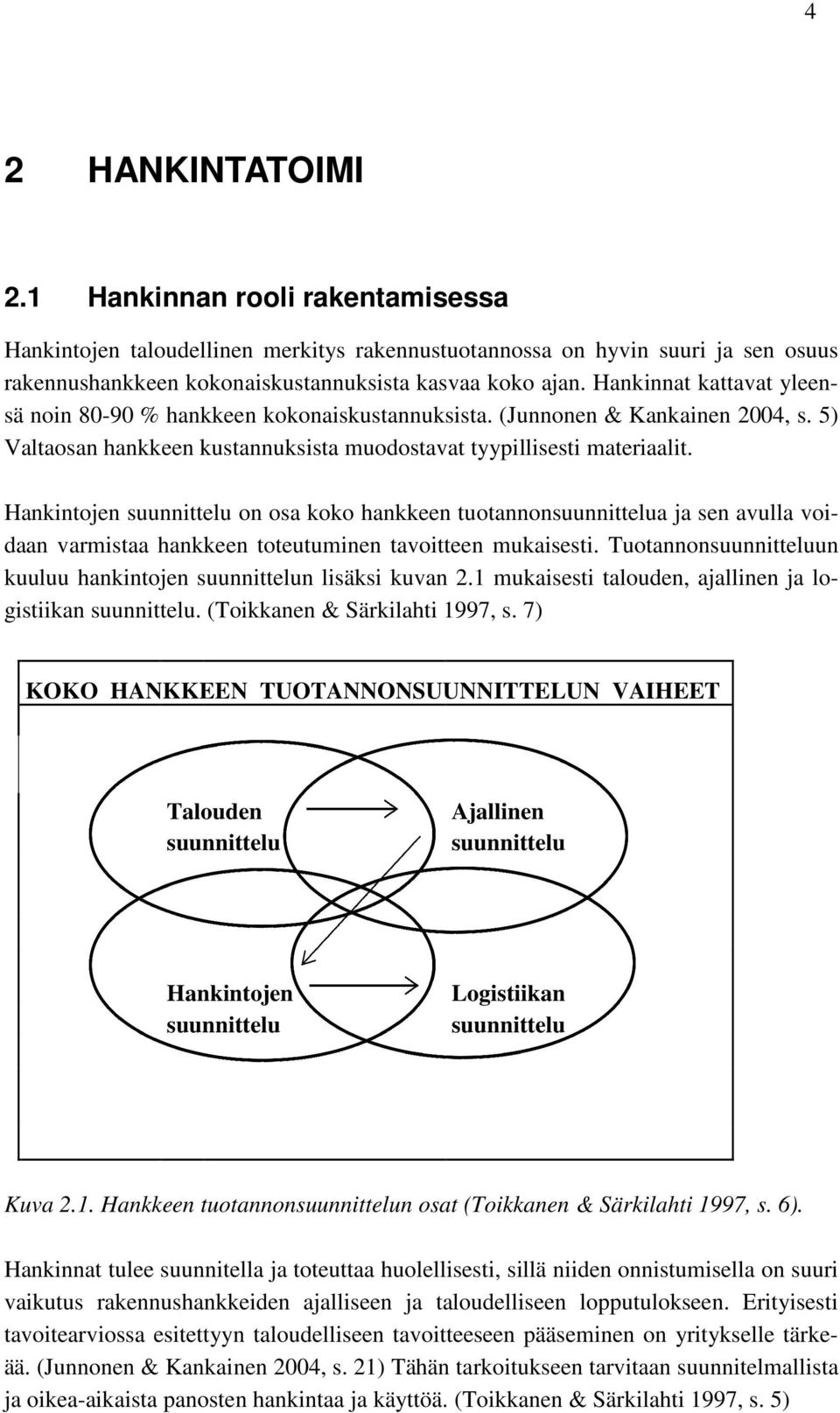 Hankintojen suunnittelu on osa koko hankkeen tuotannonsuunnittelua ja sen avulla voidaan varmistaa hankkeen toteutuminen tavoitteen mukaisesti.