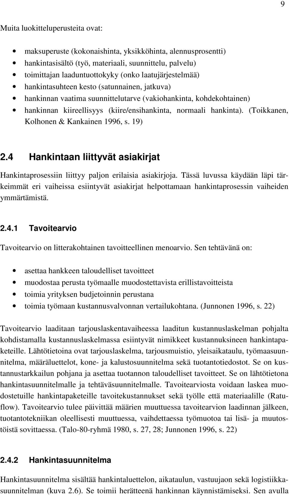(Toikkanen, Kolhonen & Kankainen 1996, s. 19) 2.4 Hankintaan liittyvät asiakirjat Hankintaprosessiin liittyy paljon erilaisia asiakirjoja.