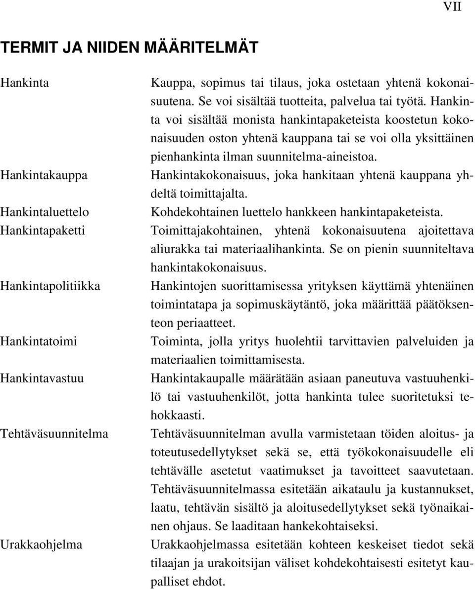 Hankinta voi sisältää monista hankintapaketeista koostetun kokonaisuuden oston yhtenä kauppana tai se voi olla yksittäinen pienhankinta ilman suunnitelma-aineistoa.