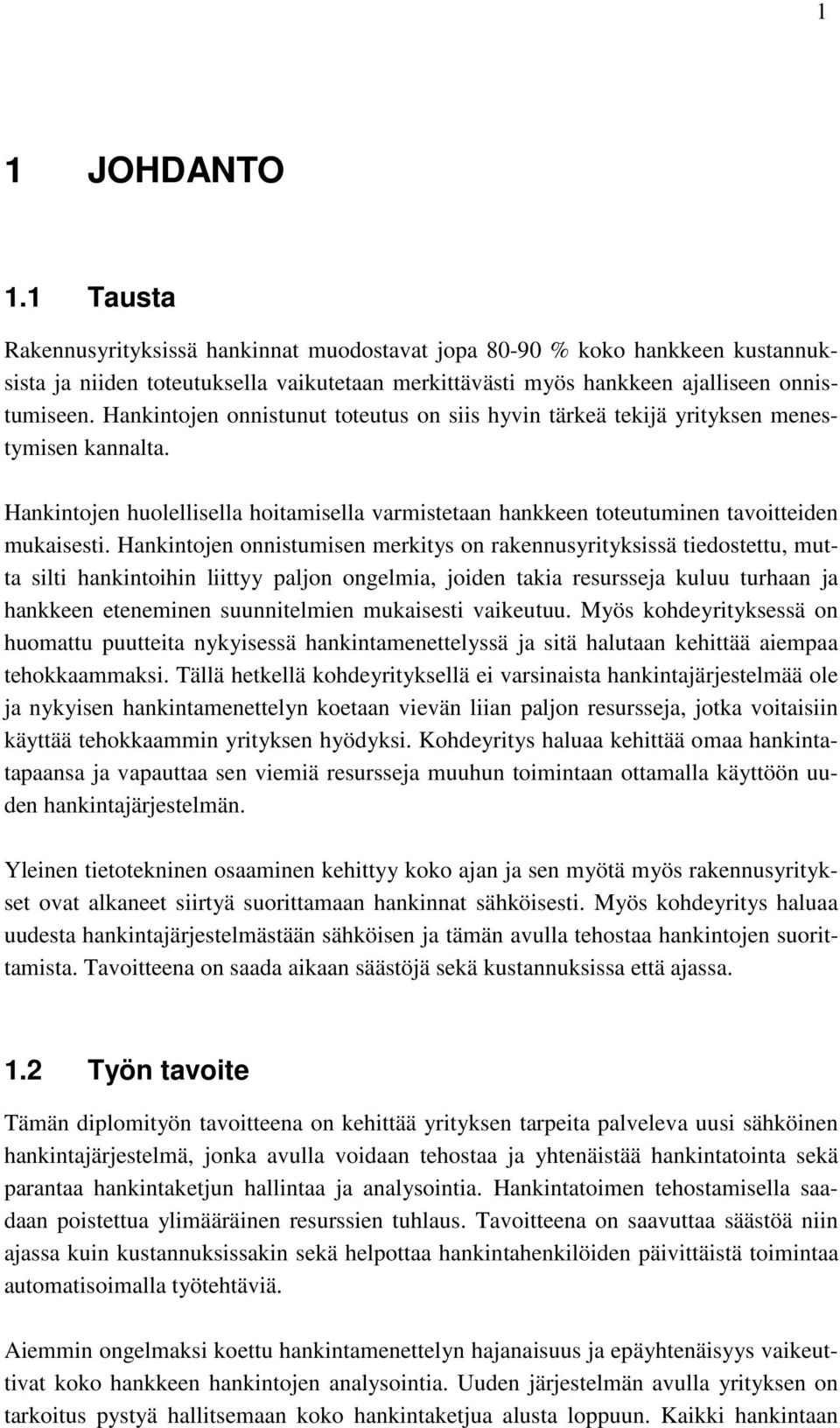 Hankintojen onnistumisen merkitys on rakennusyrityksissä tiedostettu, mutta silti hankintoihin liittyy paljon ongelmia, joiden takia resursseja kuluu turhaan ja hankkeen eteneminen suunnitelmien