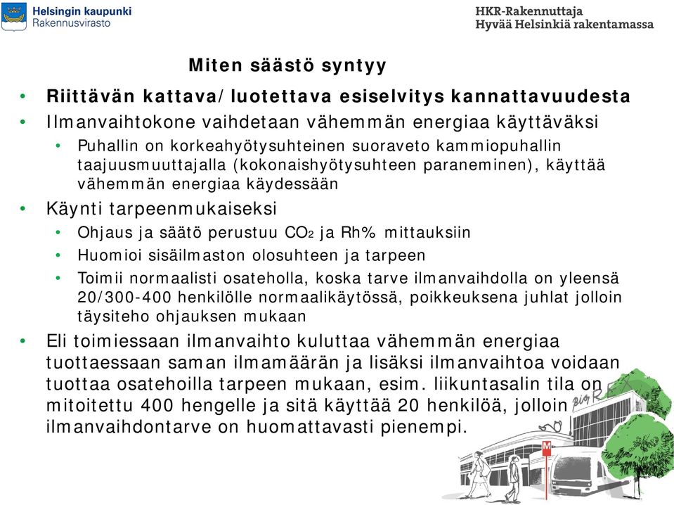 ja tarpeen Toimii normaalisti osateholla, koska tarve ilmanvaihdolla on yleensä 20/300-400 henkilölle normaalikäytössä, poikkeuksena juhlat jolloin täysiteho ohjauksen mukaan Eli toimiessaan