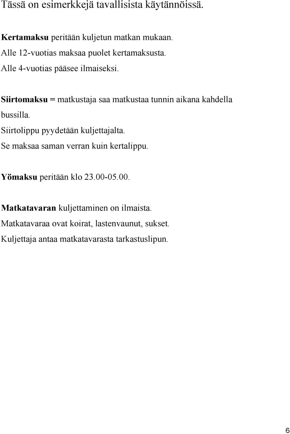 Siirtomaksu = matkustaja saa matkustaa tunnin aikana kahdella bussilla. Siirtolippu pyydetään kuljettajalta.