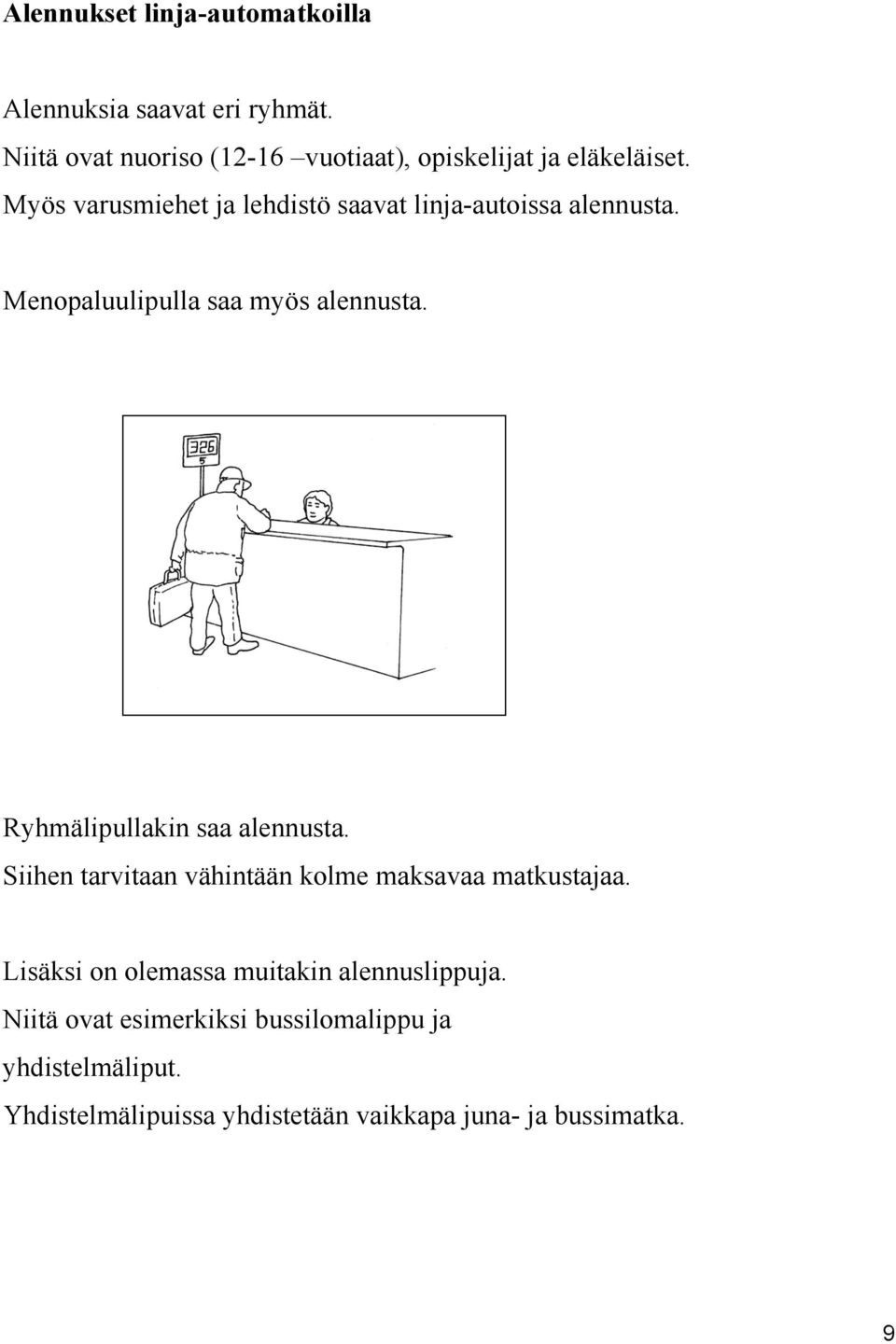 Myös varusmiehet ja lehdistö saavat linja-autoissa alennusta. Menopaluulipulla saa myös alennusta.