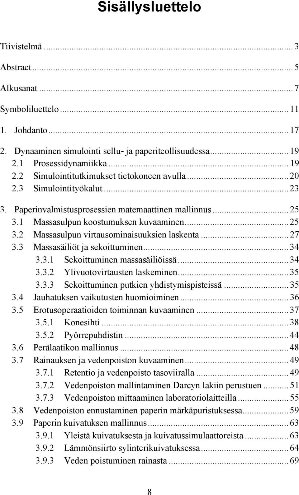 1 Massasulpun koostumuksen kuvaaminen... 25 3.2 Massasulpun virtausominaisuuksien laskenta... 27 3.3 Massasäiliöt ja sekoittuminen... 34 3.3.1 Sekoittuminen massasäiliöissä... 34 3.3.2 Ylivuotovirtausten laskeminen.