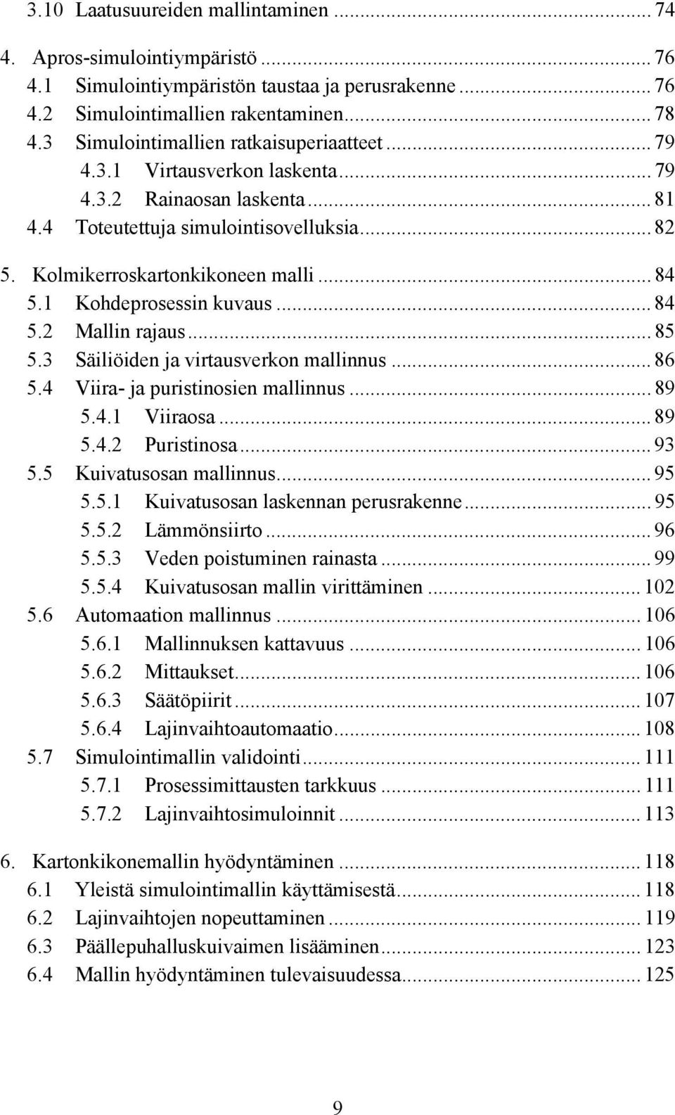 1 Kohdeprosessin kuvaus... 84 5.2 Mallin rajaus... 85 5.3 Säiliöiden ja virtausverkon mallinnus... 86 5.4 Viira- ja puristinosien mallinnus... 89 5.4.1 Viiraosa... 89 5.4.2 Puristinosa... 93 5.
