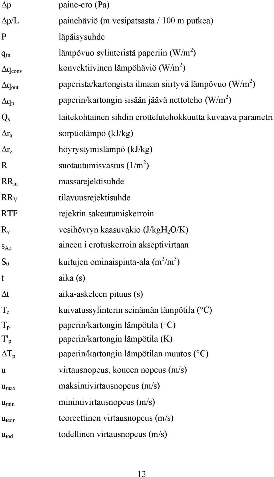 (kj/kg) R suotautumisvastus (1/m 2 ) RR m RR V RTF R v s A,i massarejektisuhde tilavuusrejektisuhde rejektin sakeutumiskerroin vesihöyryn kaasuvakio (J/kgH 2 O/K) aineen i erotuskerroin