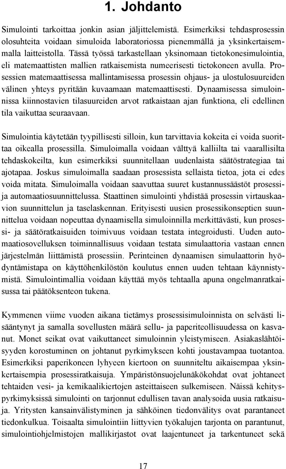 Prosessien matemaattisessa mallintamisessa prosessin ohjaus- ja ulostulosuureiden välinen yhteys pyritään kuvaamaan matemaattisesti.