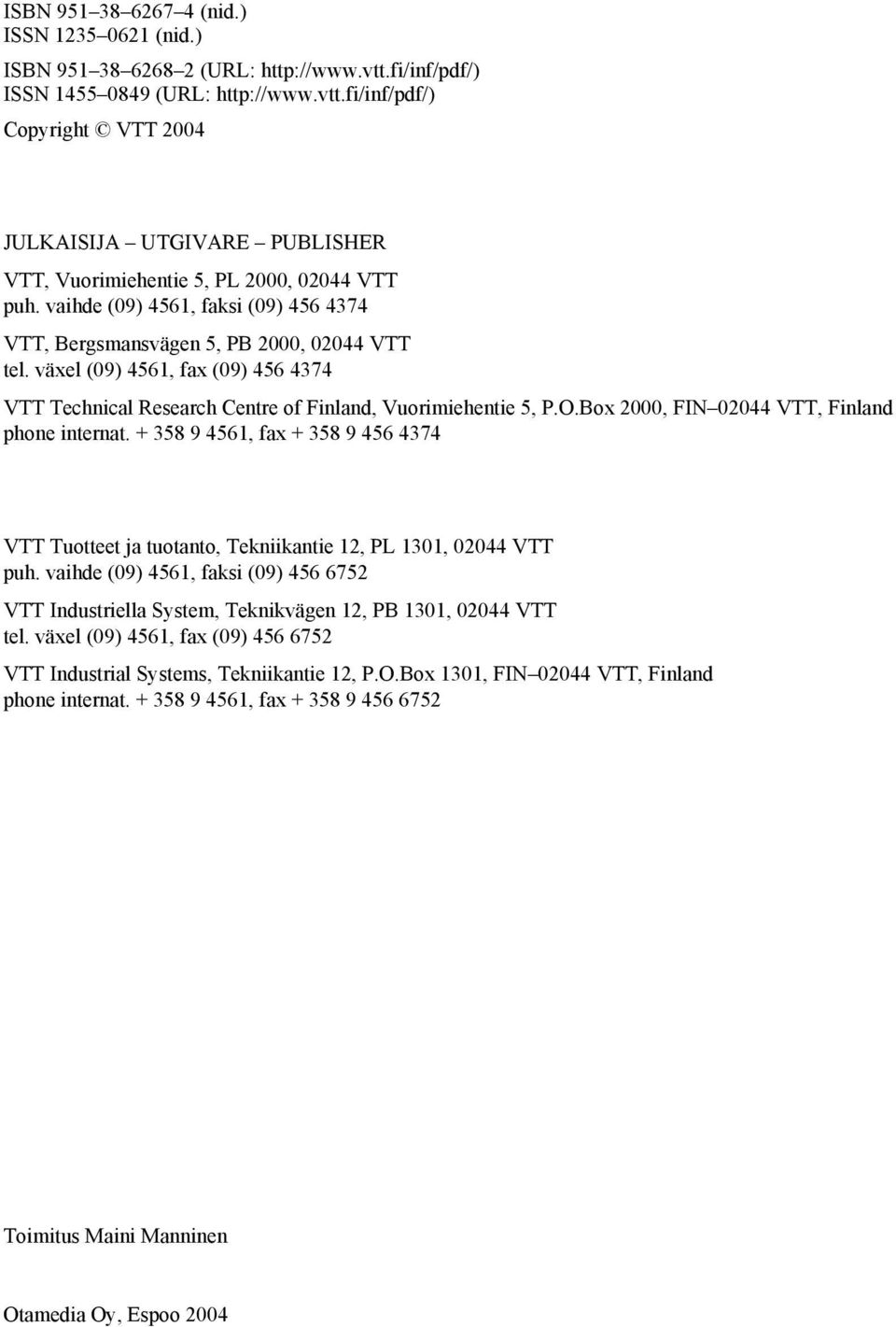 Box 2000, FIN 02044 VTT, Finland phone internat. + 358 9 4561, fax + 358 9 456 4374 VTT Tuotteet ja tuotanto, Tekniikantie 12, PL 1301, 02044 VTT puh.