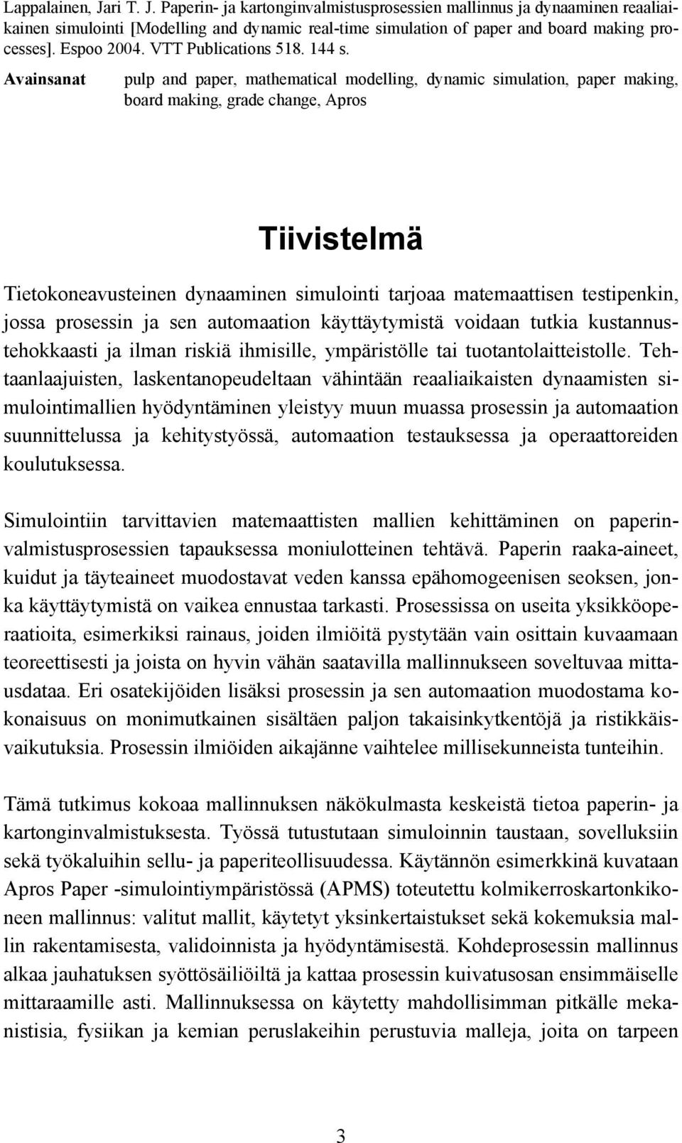 Avainsanat pulp and paper, mathematical modelling, dynamic simulation, paper making, board making, grade change, Apros Tiivistelmä Tietokoneavusteinen dynaaminen simulointi tarjoaa matemaattisen