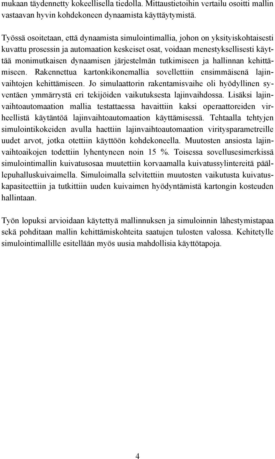 järjestelmän tutkimiseen ja hallinnan kehittämiseen. Rakennettua kartonkikonemallia sovellettiin ensimmäisenä lajinvaihtojen kehittämiseen.