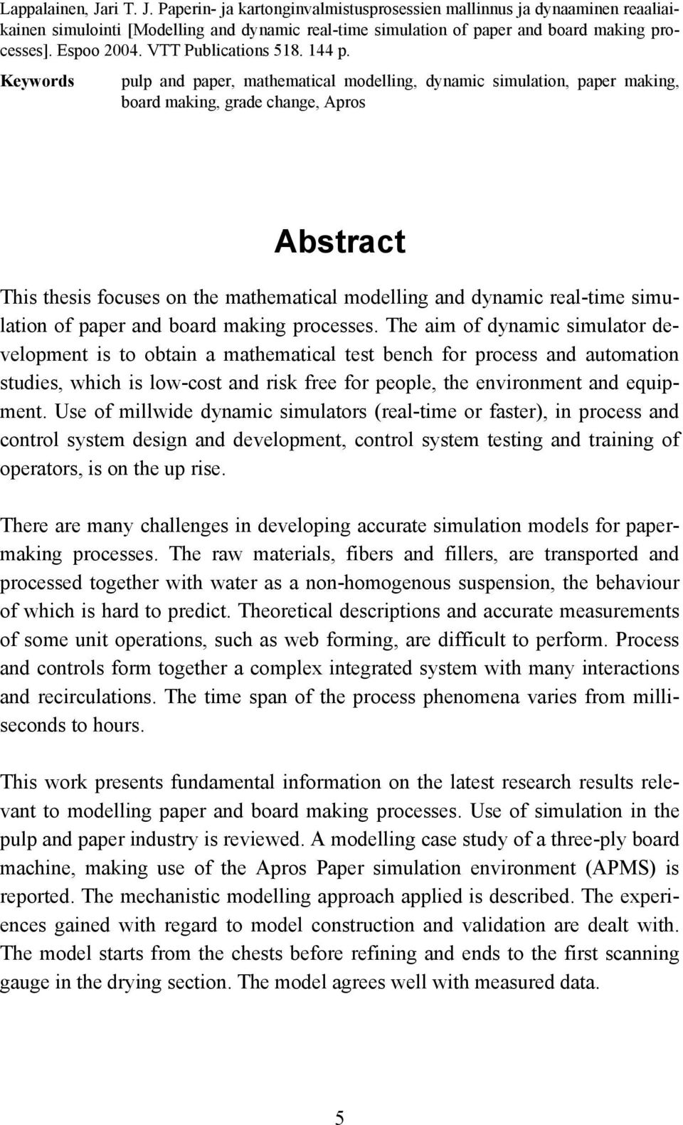 Keywords pulp and paper, mathematical modelling, dynamic simulation, paper making, board making, grade change, Apros Abstract This thesis focuses on the mathematical modelling and dynamic real-time