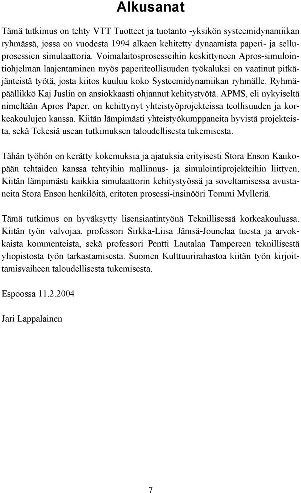 Ryhmäpäällikkö Kaj Juslin on ansiokkaasti ohjannut kehitystyötä. APMS, eli nykyiseltä nimeltään Apros Paper, on kehittynyt yhteistyöprojekteissa teollisuuden ja korkeakoulujen kanssa.