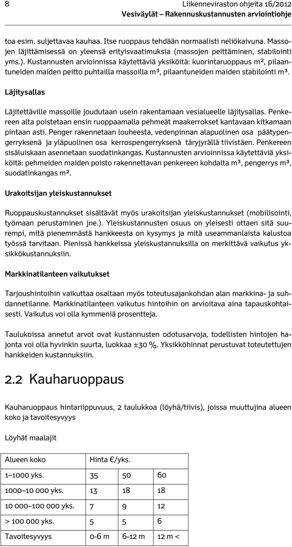 Kustannusten arvioinnissa käytettäviä yksiköitä: kuorintaruoppaus m2, pilaantuneiden maiden peitto puhtailla massoilla m3, pilaantuneiden maiden stabilointi m3.