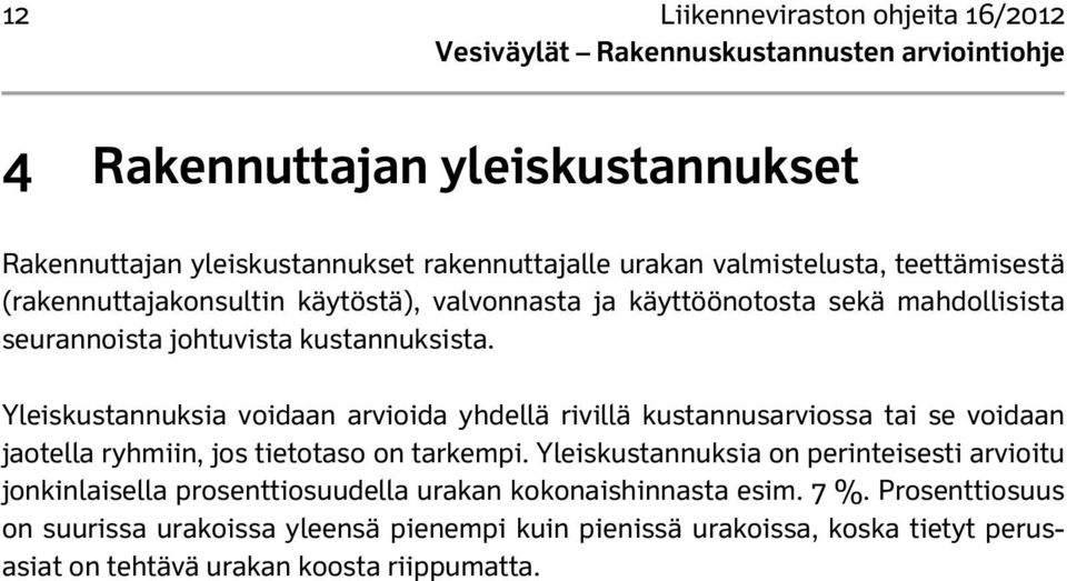 Yleiskustannuksia voidaan arvioida yhdellä rivillä kustannusarviossa tai se voidaan jaotella ryhmiin, jos tietotaso on tarkempi.