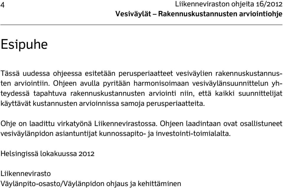 käyttävät kustannusten arvioinnissa samoja perusperiaatteita. Ohje on laadittu virkatyönä Liikennevirastossa.