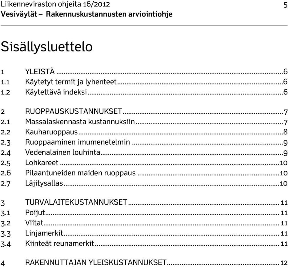 4 Vedenalainen louhinta... 9 2.5 Lohkareet... 10 2.6 Pilaantuneiden maiden ruoppaus... 10 2.7 Läjitysallas.