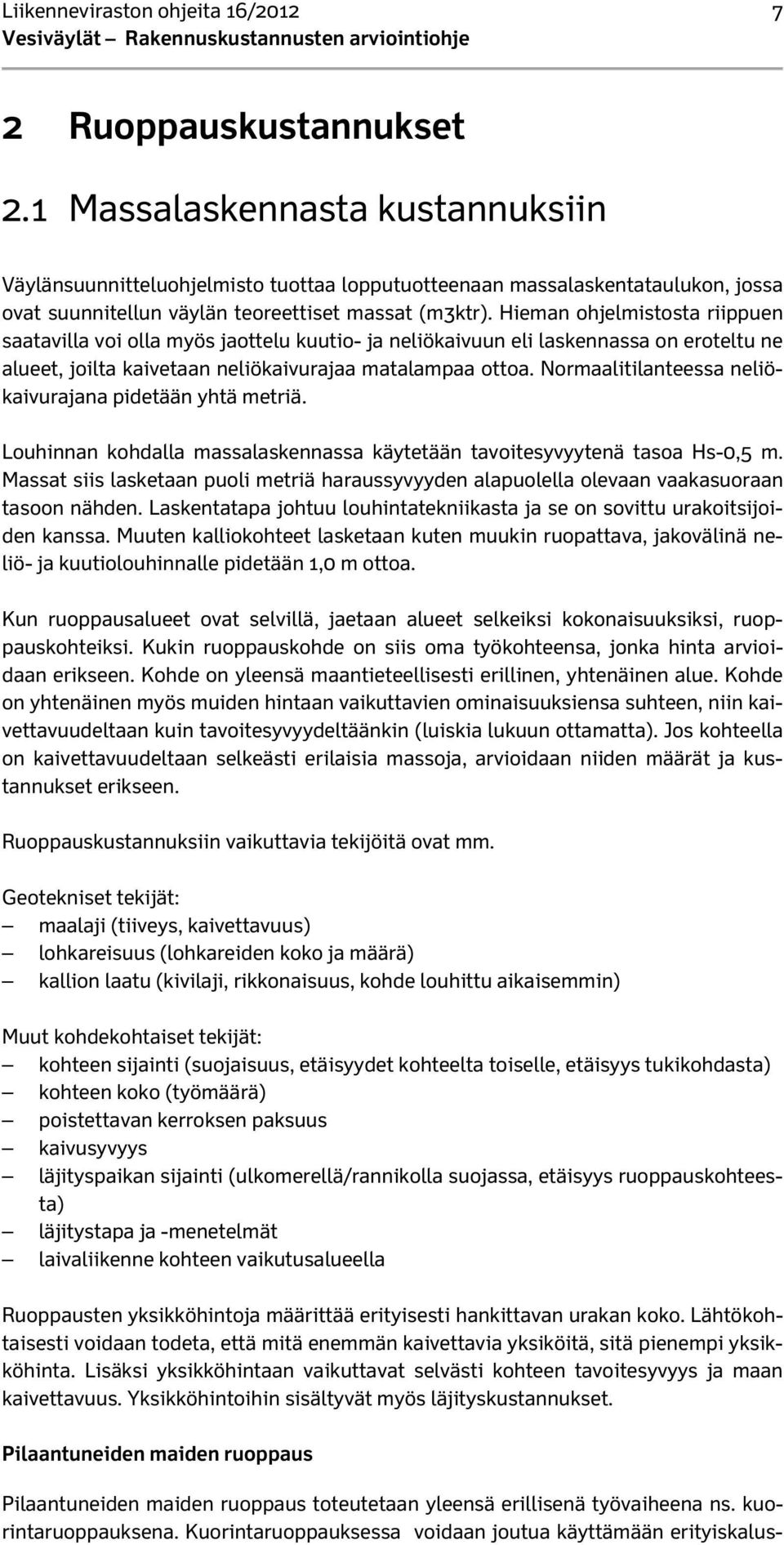 Hieman ohjelmistosta riippuen saatavilla voi olla myös jaottelu kuutio- ja neliökaivuun eli laskennassa on eroteltu ne alueet, joilta kaivetaan neliökaivurajaa matalampaa ottoa.