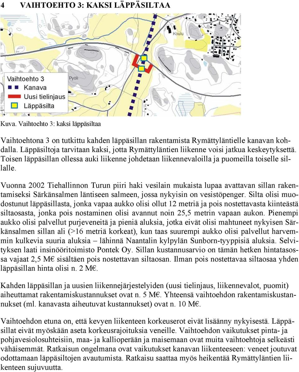 Vuonna 2002 Tiehallinnon Turun piiri haki vesilain mukaista lupaa avattavan sillan rakentamiseksi Särkänsalmen läntiseen salmeen, jossa nykyisin on vesistöpenger.