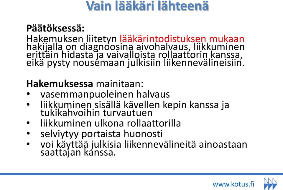 Hakemuksessa mainitaan: vasemmanpuoleinen halvaus liikkuminen sisällä kävellen kepin kanssa ja tukikahvoihin turvautuen