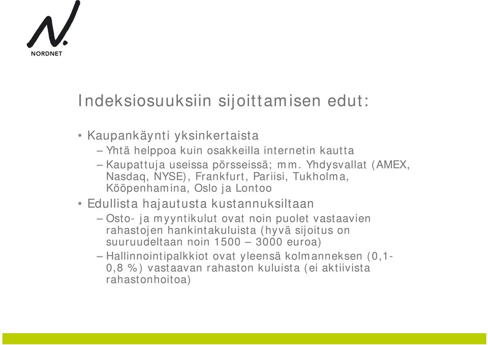 Yhdysvallat (AMEX, Nasdaq, NYSE), Frankfurt, Pariisi, Tukholma, Kööpenhamina, Oslo ja Lontoo Edullista hajautusta kustannuksiltaan