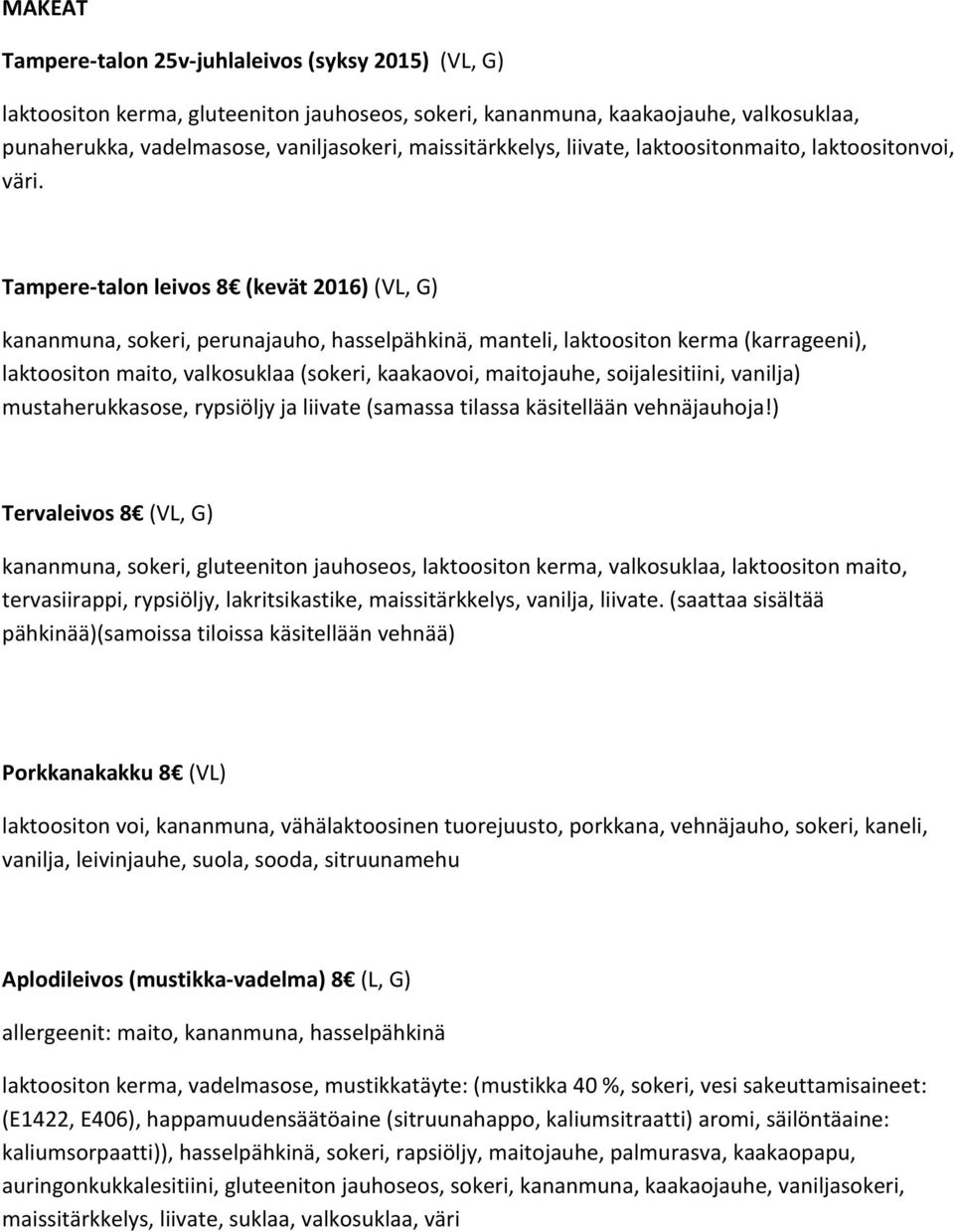 Tampere talon leivos 8 (kevät 2016) (VL, G) kananmuna, sokeri, perunajauho, hasselpähkinä, manteli, laktoositon kerma (karrageeni), laktoositon maito, valkosuklaa (sokeri, kaakaovoi, maitojauhe,