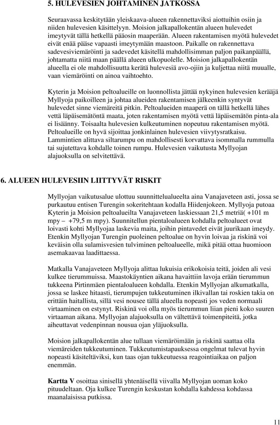 Paikalle on rakennettava sadevesiviemäröinti ja sadevedet käsitellä mahdollisimman paljon paikanpäällä, johtamatta niitä maan päällä alueen ulkopuolelle.