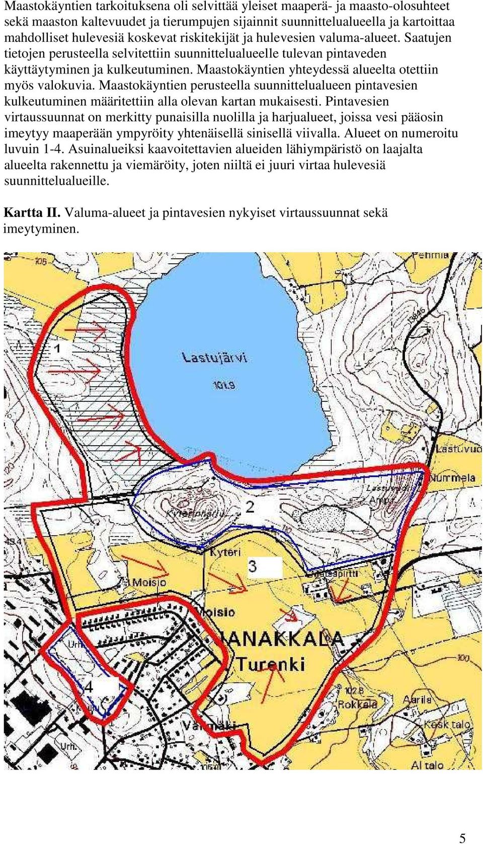 Maastokäyntien yhteydessä alueelta otettiin myös valokuvia. Maastokäyntien perusteella suunnittelualueen pintavesien kulkeutuminen määritettiin alla olevan kartan mukaisesti.