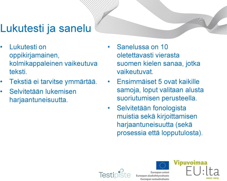 Sanelussa on 10 oletettavasti vierasta suomen kielen sanaa, jotka vaikeutuvat.