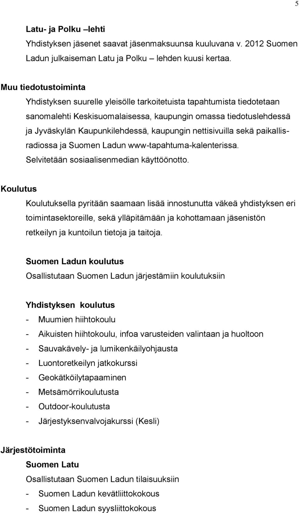 nettisivuilla sekä paikallisradiossa ja Suomen Ladun www-tapahtuma-kalenterissa. Selvitetään sosiaalisenmedian käyttöönotto.