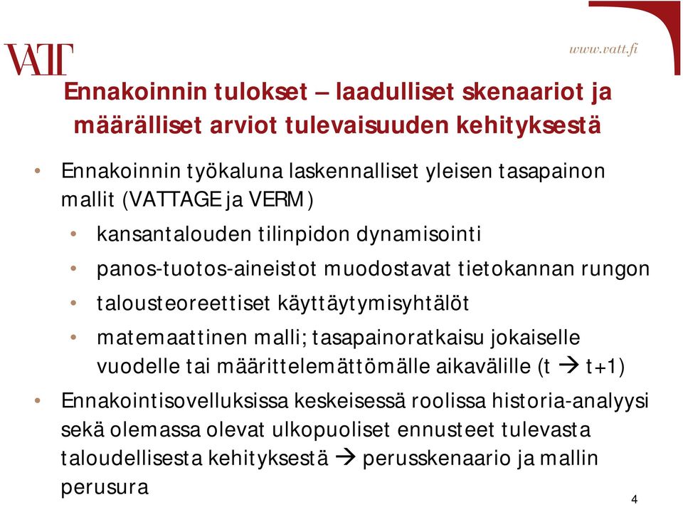 käyttäytymisyhtälöt matemaattinen malli; tasapainoratkaisu jokaiselle vuodelle tai määrittelemättömälle aikavälille (t t+) Ennakointisovelluksissa