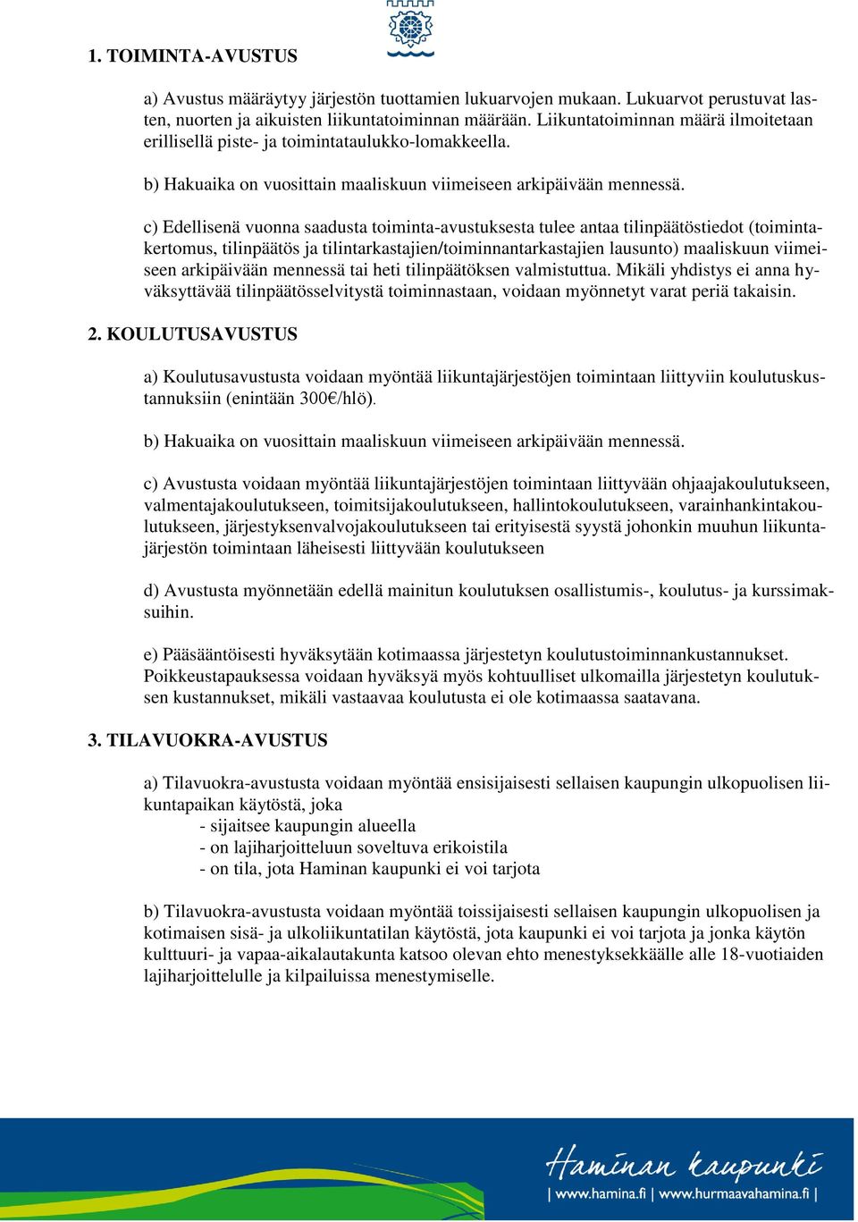 c) Edellisenä vuonna saadusta toiminta-avustuksesta tulee antaa tilinpäätöstiedot (toimintakertomus, tilinpäätös ja tilintarkastajien/toiminnantarkastajien lausunto) maaliskuun viimeiseen arkipäivään