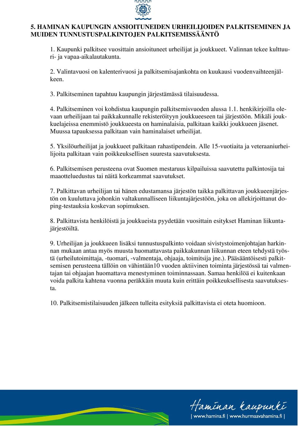 Palkitseminen tapahtuu kaupungin järjestämässä tilaisuudessa. 4. Palkitseminen voi kohdistua kaupungin palkitsemisvuoden alussa 1.