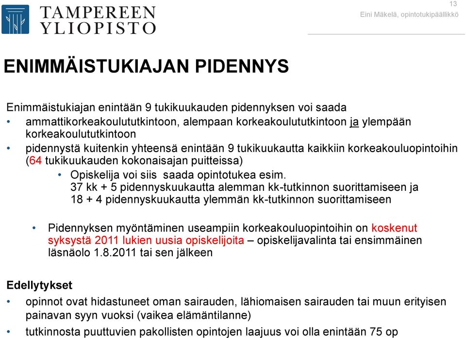 37 kk + 5 pidennyskuukautta alemman kk-tutkinnon suorittamiseen ja 18 + 4 pidennyskuukautta ylemmän kk-tutkinnon suorittamiseen Pidennyksen myöntäminen useampiin korkeakouluopintoihin on koskenut