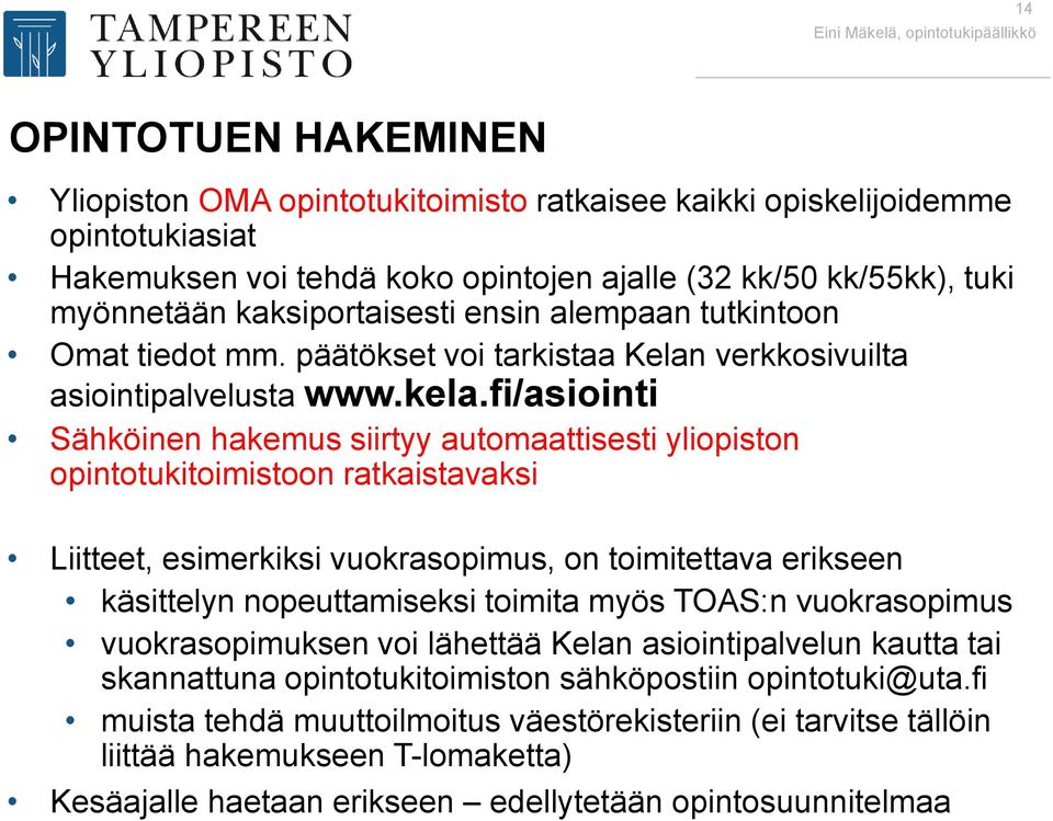 fi/asiointi Sähköinen hakemus siirtyy automaattisesti yliopiston opintotukitoimistoon ratkaistavaksi Liitteet, esimerkiksi vuokrasopimus, on toimitettava erikseen käsittelyn nopeuttamiseksi toimita