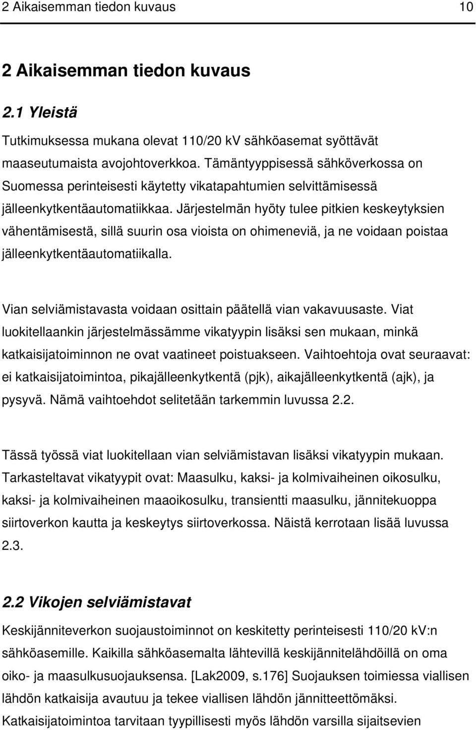 Järjestelmän hyöty tulee pitkien keskeytyksien vähentämisestä, sillä suurin osa vioista on ohimeneviä, ja ne voidaan poistaa jälleenkytkentäautomatiikalla.