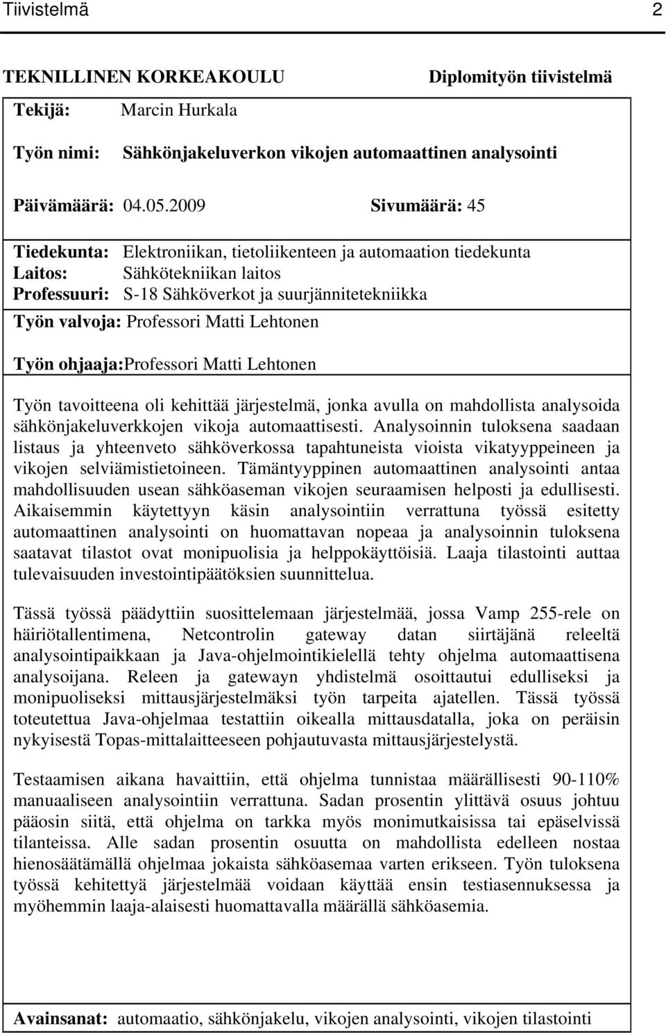 Matti Lehtonen Työn ohjaaja:professori Matti Lehtonen Työn tavoitteena oli kehittää järjestelmä, jonka avulla on mahdollista analysoida sähkönjakeluverkkojen vikoja automaattisesti.